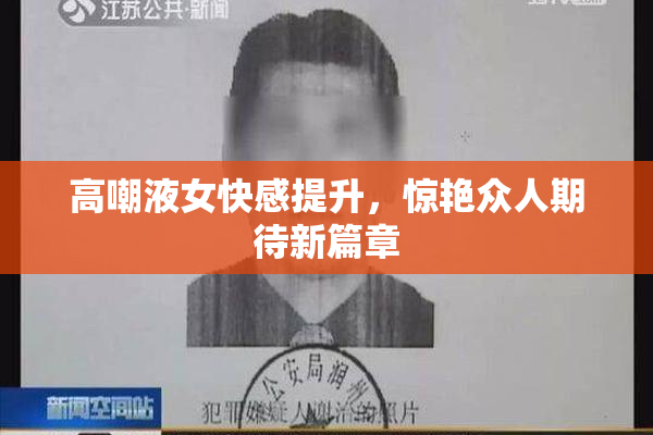 高嘲液女快感提升，惊艳众人期待新篇章