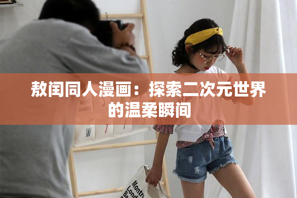 敖闰同人漫画：探索二次元世界的温柔瞬间