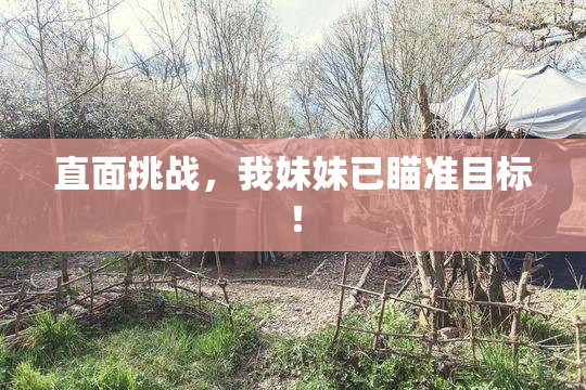 直面挑战，我妹妹已瞄准目标！