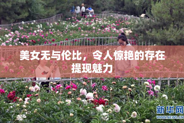 美女无与伦比，令人惊艳的存在提现魅力
