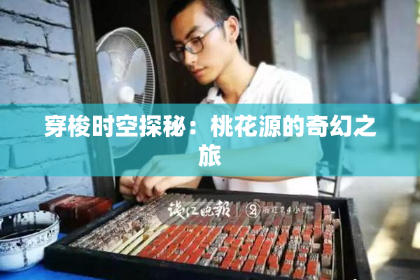 穿梭时空探秘：桃花源的奇幻之旅