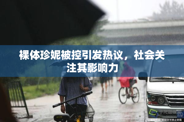 裸体珍妮被控引发热议，社会关注其影响力