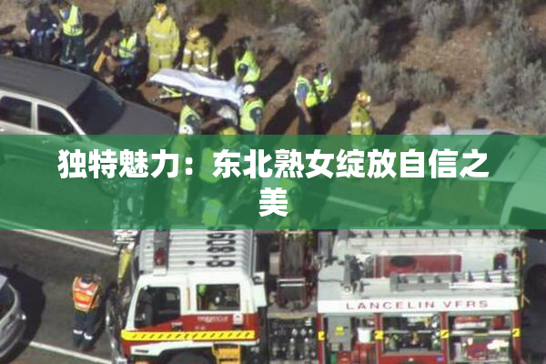 独特魅力：东北熟女绽放自信之美