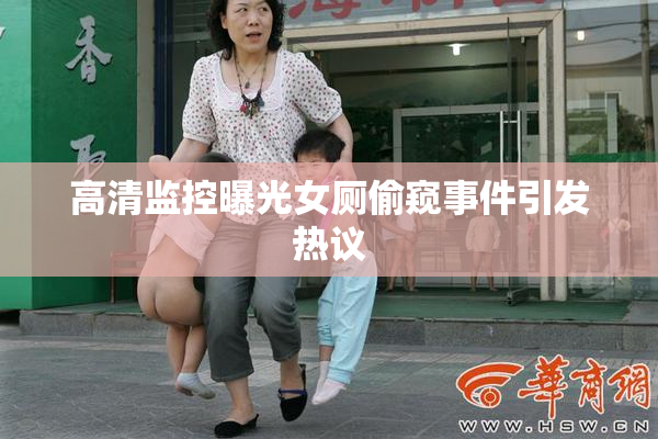 高清监控曝光女厕偷窥事件引发热议