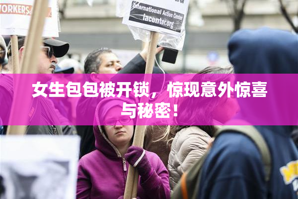 女生包包被开锁，惊现意外惊喜与秘密！