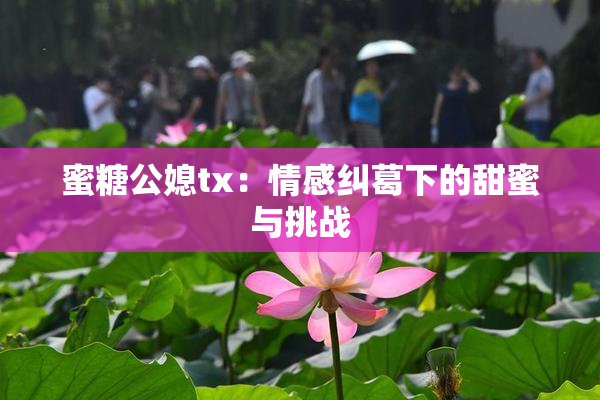 蜜糖公媳tx：情感纠葛下的甜蜜与挑战
