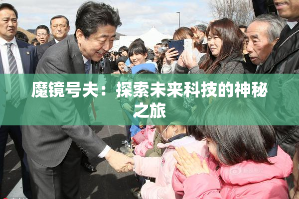 魔镜号夫：探索未来科技的神秘之旅