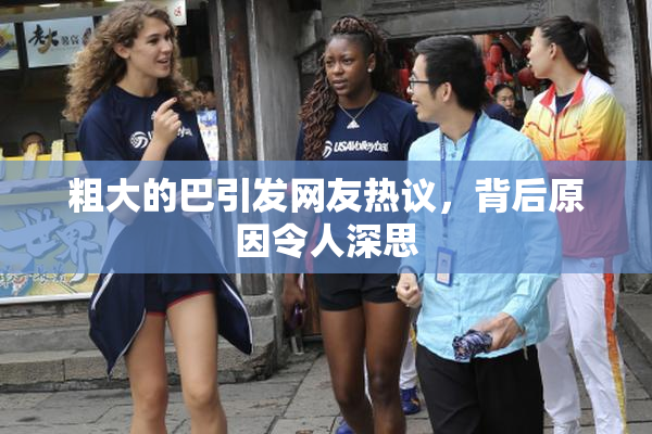 粗大的巴引发网友热议，背后原因令人深思