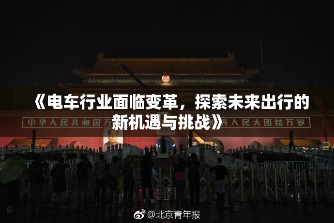 《电车行业面临变革，探索未来出行的新机遇与挑战》