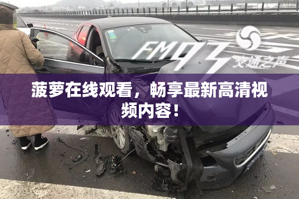 菠萝在线观看，畅享最新高清视频内容！