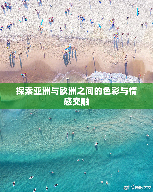 探索亚洲与欧洲之间的色彩与情感交融