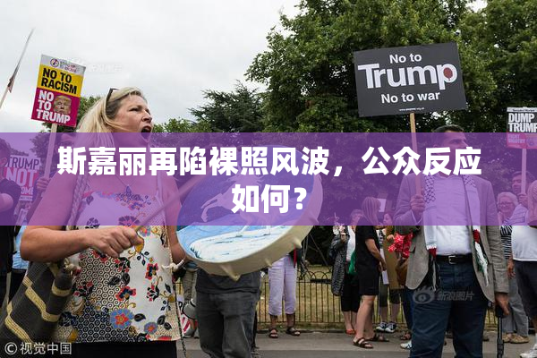 斯嘉丽再陷裸照风波，公众反应如何？