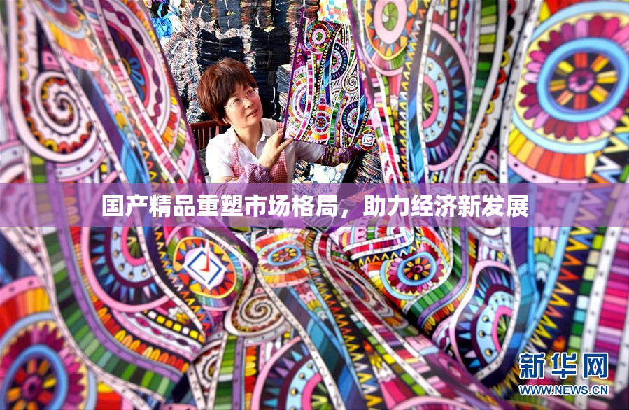 国产精品重塑市场格局，助力经济新发展