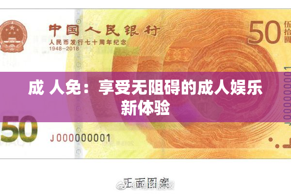 成 人免：享受无阻碍的成人娱乐新体验