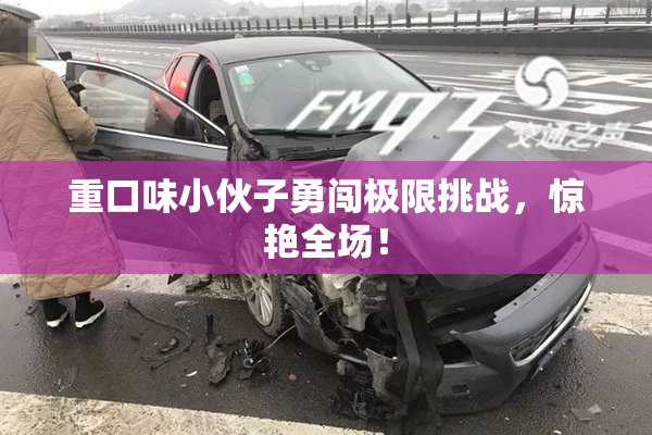 重口味小伙子勇闯极限挑战，惊艳全场！