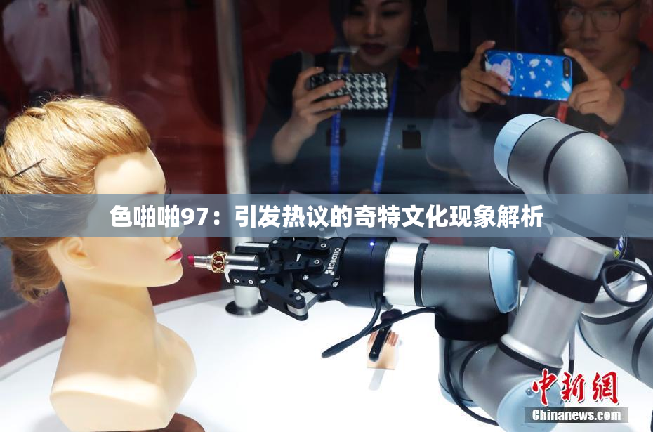 色啪啪97：引发热议的奇特文化现象解析