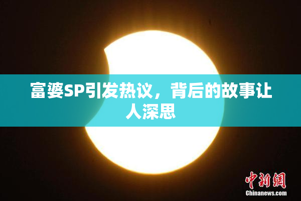 富婆SP引发热议，背后的故事让人深思