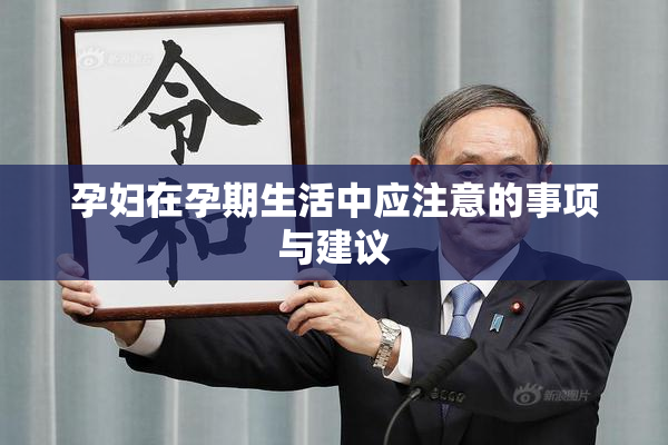 孕妇在孕期生活中应注意的事项与建议