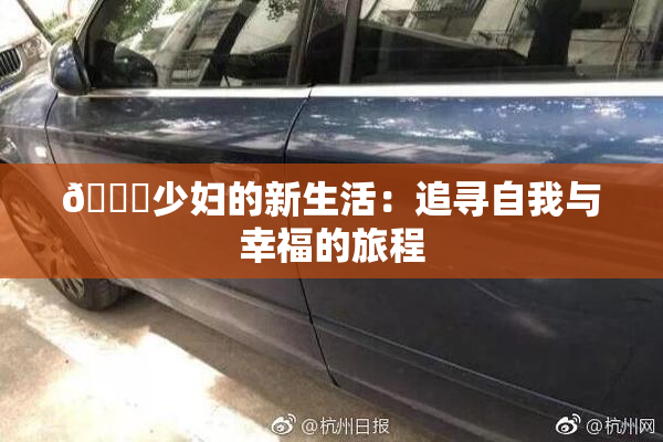 🔞少妇的新生活：追寻自我与幸福的旅程