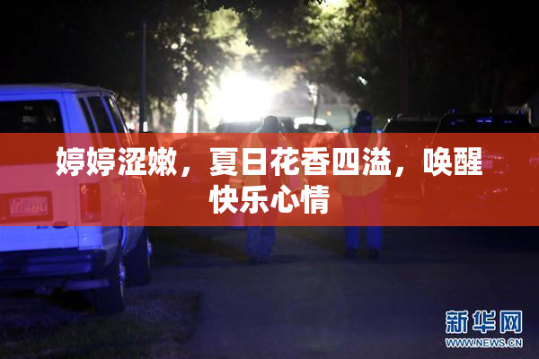 婷婷涩嫩，夏日花香四溢，唤醒快乐心情