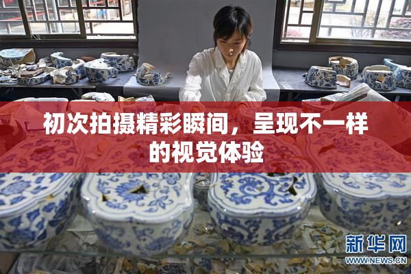 初次拍摄精彩瞬间，呈现不一样的视觉体验