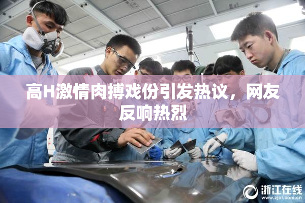 高H激情肉搏戏份引发热议，网友反响热烈
