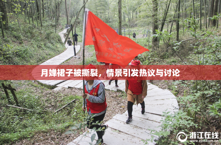 月婵裙子被撕裂，情景引发热议与讨论