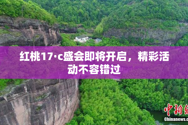 红桃17·c盛会即将开启，精彩活动不容错过