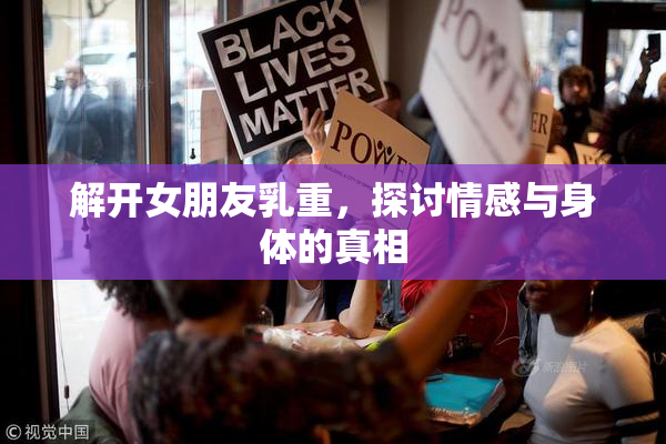 解开女朋友乳重，探讨情感与身体的真相
