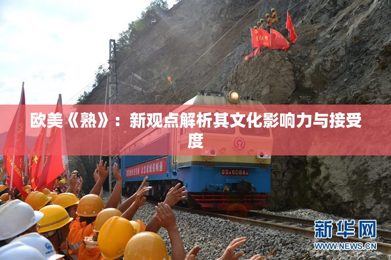 欧美《熟》：新观点解析其文化影响力与接受度