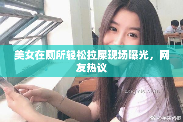 美女在厕所轻松拉屎现场曝光，网友热议