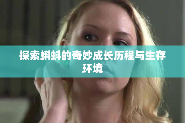 探索蝌蚪的奇妙成长历程与生存环境