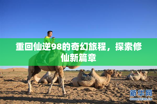 重回仙逆98的奇幻旅程，探索修仙新篇章