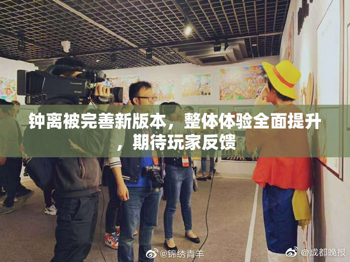 钟离被完善新版本，整体体验全面提升，期待玩家反馈