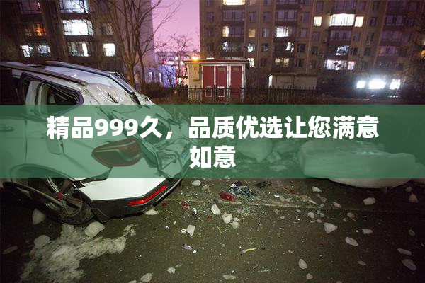 精品999久，品质优选让您满意如意