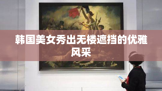 韩国美女秀出无楼遮挡的优雅风采