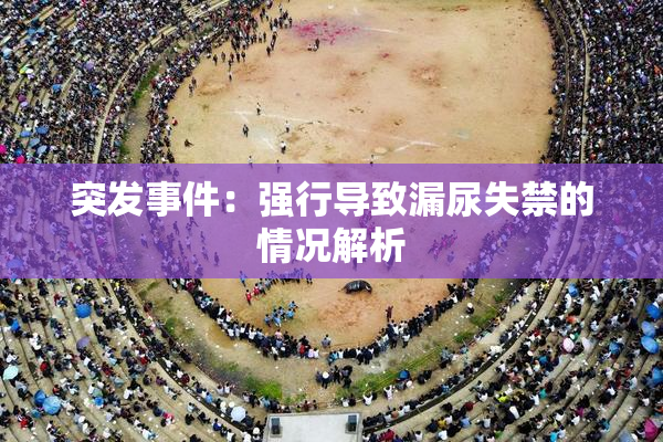突发事件：强行导致漏尿失禁的情况解析