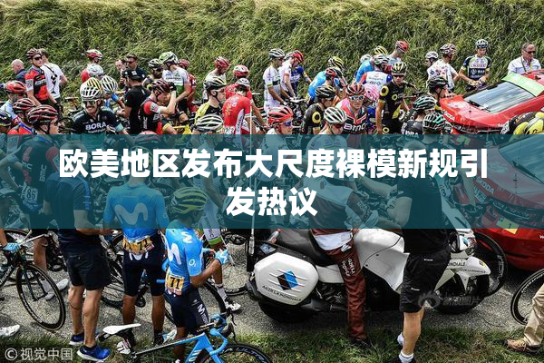 欧美地区发布大尺度裸模新规引发热议