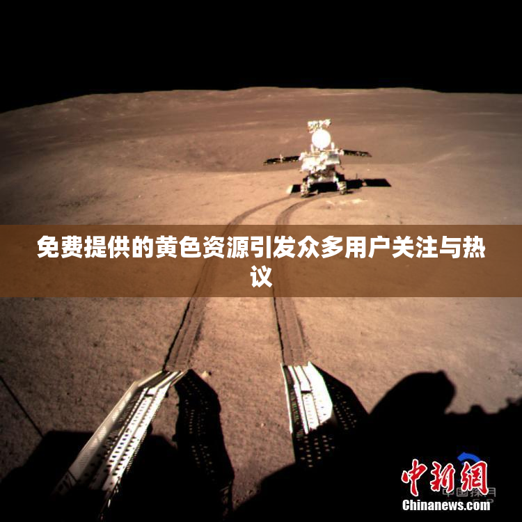 免费提供的黄色资源引发众多用户关注与热议