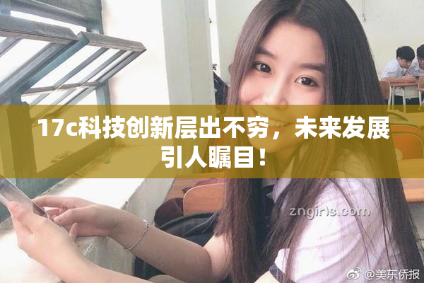 17c科技创新层出不穷，未来发展引人瞩目！