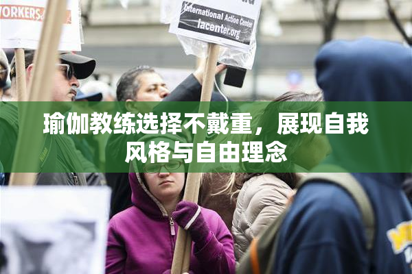 瑜伽教练选择不戴重，展现自我风格与自由理念