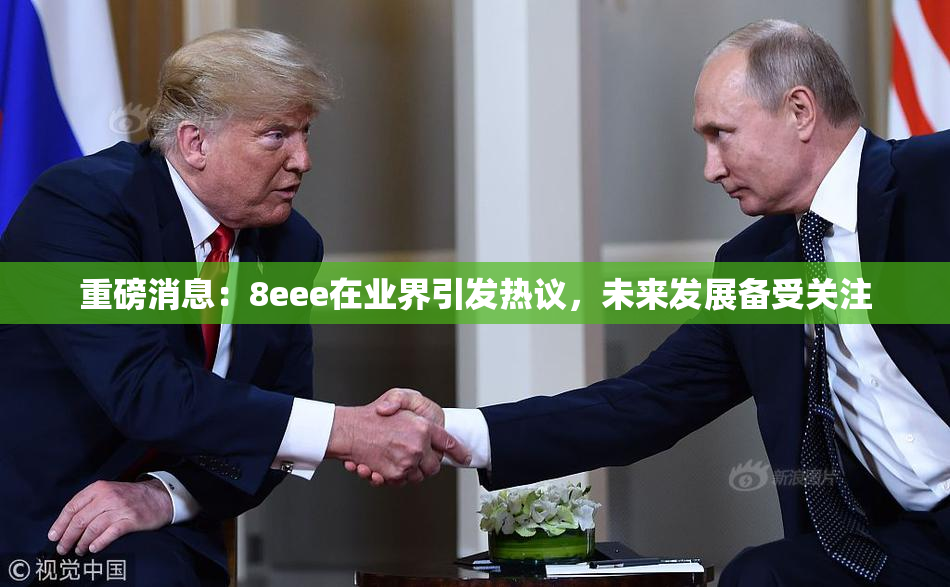重磅消息：8eee在业界引发热议，未来发展备受关注