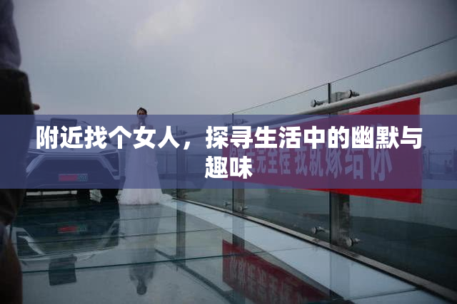 附近找个女人，探寻生活中的幽默与趣味