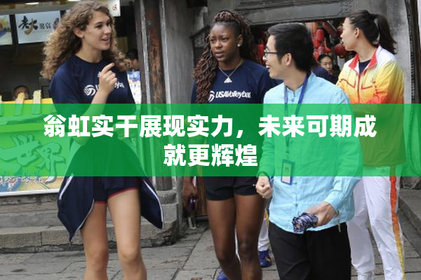 翁虹实干展现实力，未来可期成就更辉煌