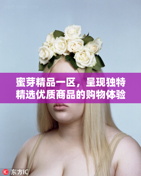 蜜芽精品一区，呈现独特精选优质商品的购物体验