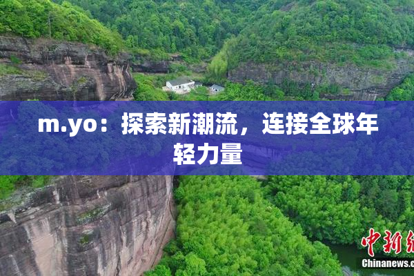 m.yo：探索新潮流，连接全球年轻力量