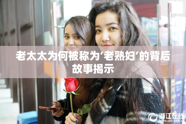 老太太为何被称为‘老熟妇’的背后故事揭示