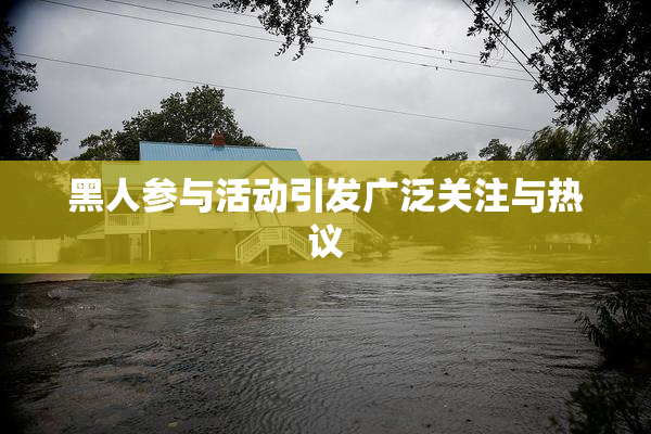 黑人参与活动引发广泛关注与热议