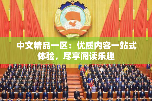 中文精品一区：优质内容一站式体验，尽享阅读乐趣