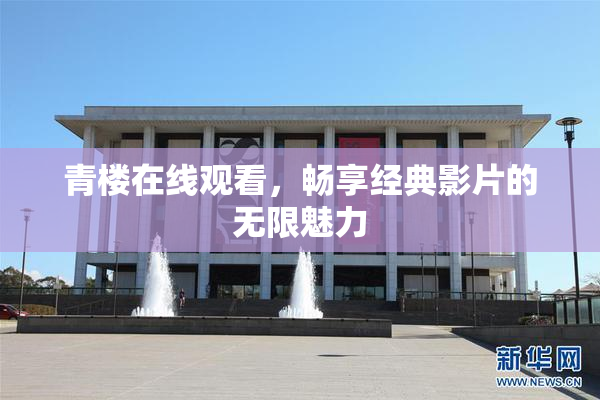 青楼在线观看，畅享经典影片的无限魅力
